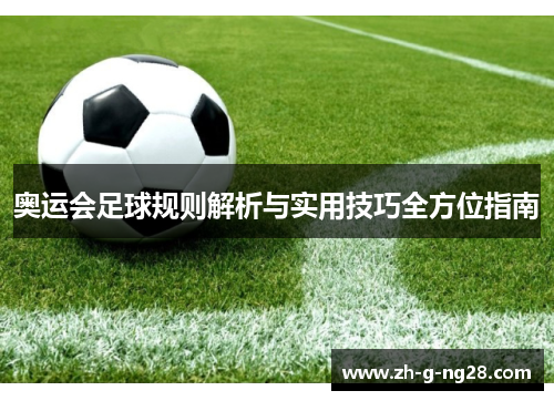 奥运会足球规则解析与实用技巧全方位指南 奥运会足球规则解析与实用技巧全方位指南