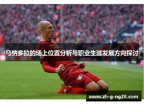 马纳多拉的场上位置分析与职业生涯发展方向探讨 马纳多拉的场上位置分析与职业生涯发展方向探讨