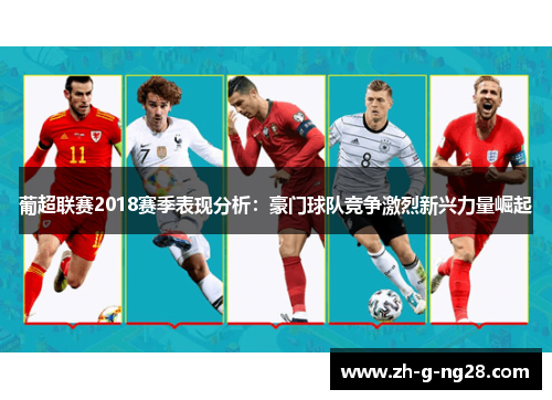 葡超联赛2018赛季表现分析:豪门球队竞争激烈新兴力量崛起 葡超联赛2018赛季表现分析:豪门球队竞争激烈新兴力量崛起