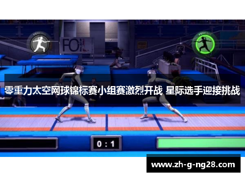 零重力太空网球锦标赛小组赛激烈开战 星际选手迎接挑战 零重力太空网球锦标赛小组赛激烈开战 星际选手迎接挑战