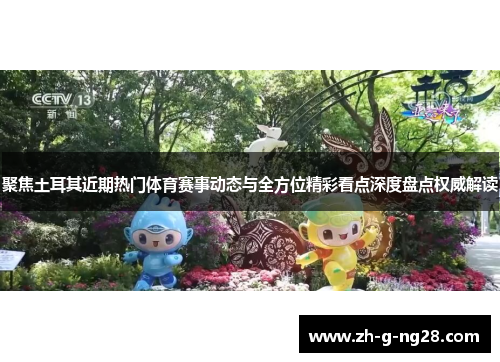 聚焦土耳其近期热门体育赛事动态与全方位精彩看点深度盘点权威解读 聚焦土耳其近期热门体育赛事动态与全方位精彩看点深度盘点权威解读