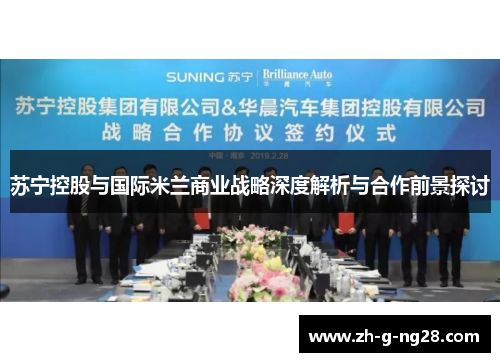 苏宁控股与国际米兰商业战略深度解析与合作前景探讨 苏宁控股与国际米兰商业战略深度解析与合作前景探讨