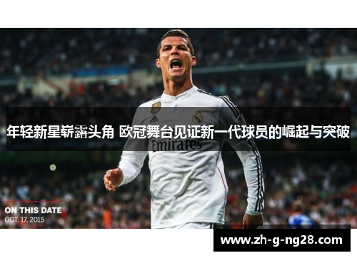 年轻新星崭露头角 欧冠舞台见证新一代球员的崛起与突破 年轻新星崭露头角 欧冠舞台见证新一代球员的崛起与突破