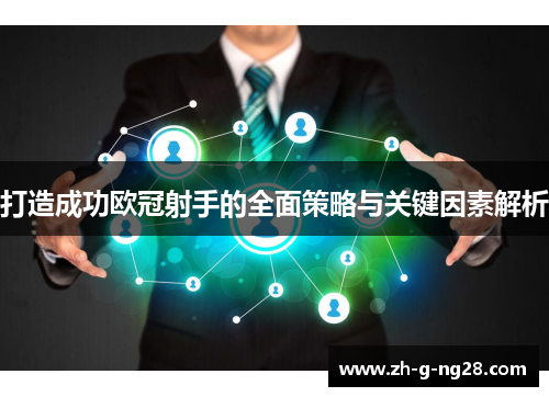 打造成功欧冠射手的全面策略与关键因素解析 打造成功欧冠射手的全面策略与关键因素解析