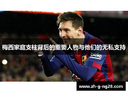 梅西家庭支柱背后的重要人物与他们的无私支持