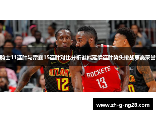 骑士11连胜与雷霆15连胜对比分析谁能延续连胜势头挑战更高荣誉 骑士11连胜与雷霆15连胜对比分析谁能延续连胜势头挑战更高荣誉