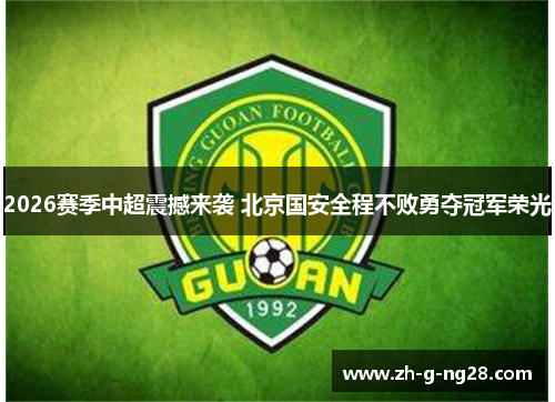 2026赛季中超震撼来袭 北京国安全程不败勇夺冠军荣光 2026赛季中超震撼来袭 北京国安全程不败勇夺冠军荣光