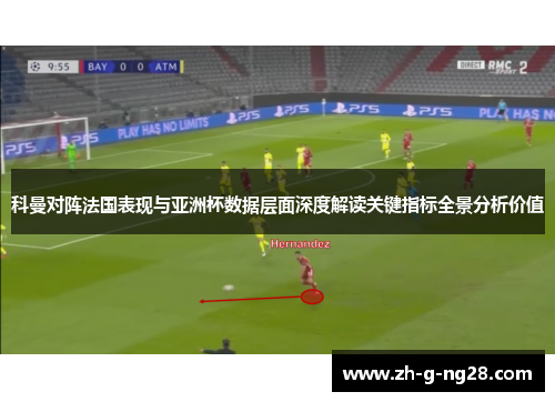 科曼对阵法国表现与亚洲杯数据层面深度解读关键指标全景分析价值 科曼对阵法国表现与亚洲杯数据层面深度解读关键指标全景分析价值