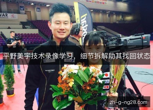 平野美宇技术录像学习，细节拆解助其找回状态
